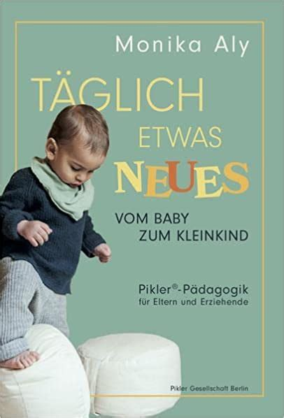 Pikler Pädagogik für Eltern mit Baby: Täglich etwas Neues, das Buch von Monika Aly